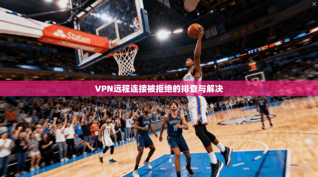 VPN远程连接被拒绝的排查与解决  第1张