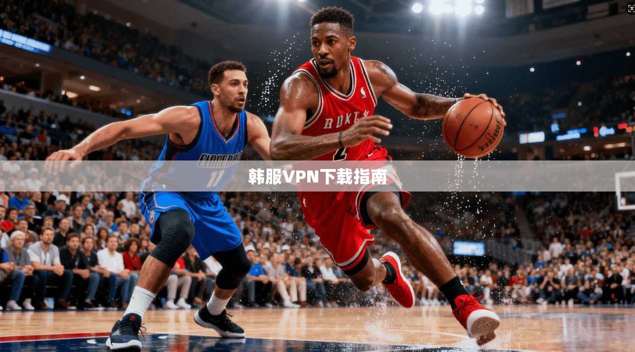 韩服VPN下载指南  第1张