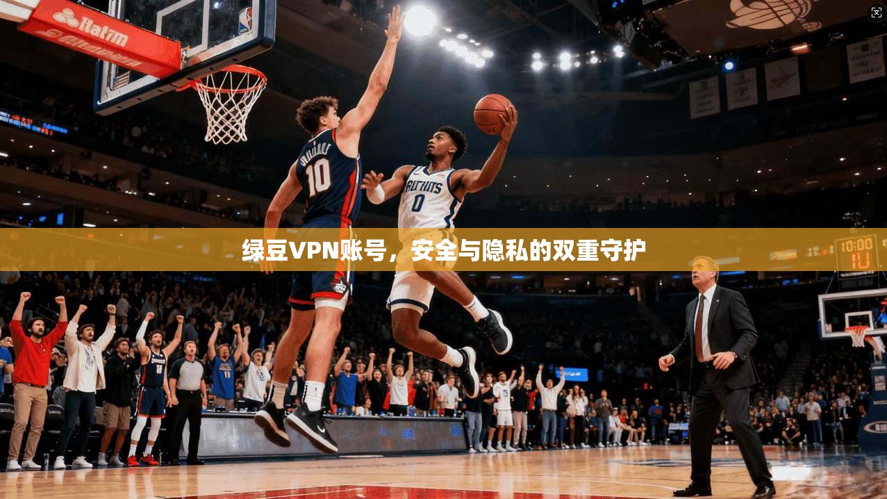 绿豆VPN账号,安全与隐私的双重守护 第1张 绿豆VPN账号,安全与隐私的双重守护 第1张