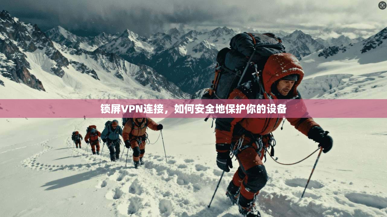 锁屏VPN连接，如何安全地保护你的设备  第1张