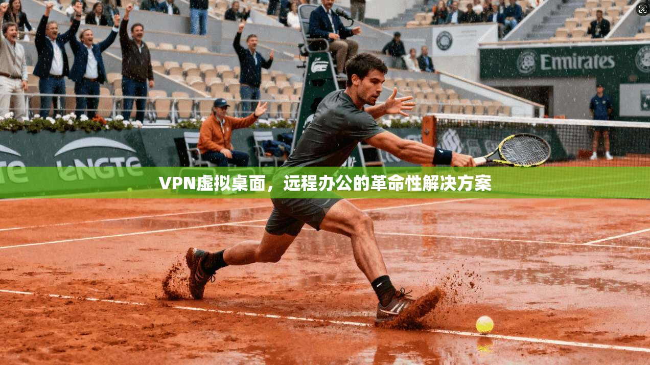 VPN虚拟桌面,远程办公的革命性解决方案 第1张 VPN虚拟桌面,远程办公的革命性解决方案 第1张