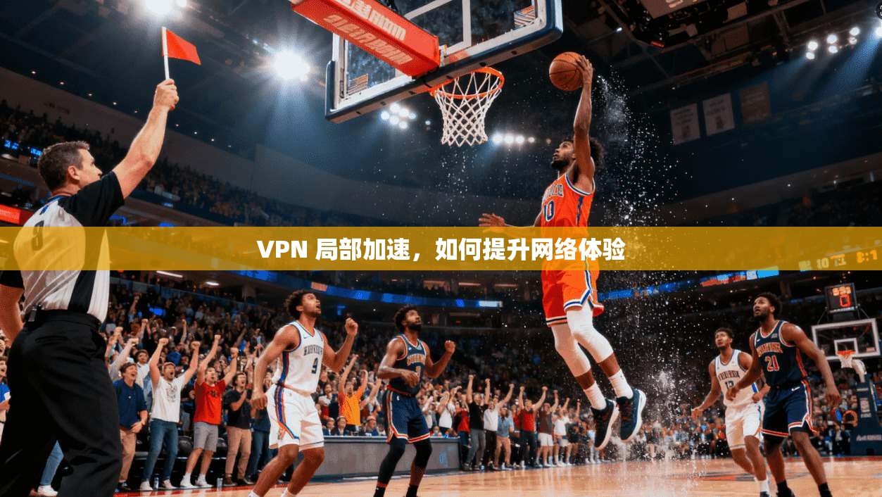 VPN 局部加速,如何提升网络体验 第1张 VPN 局部加速,如何提升网络体验 第1张