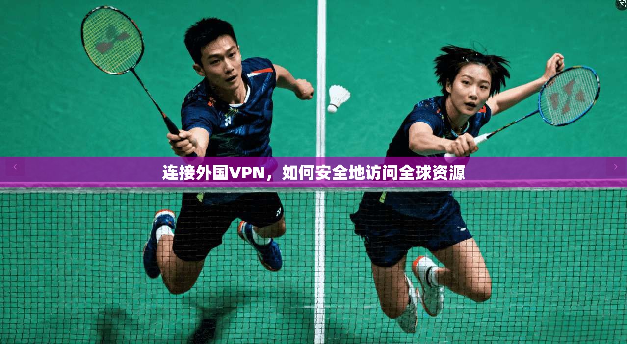 连接外国VPN，如何安全地访问全球资源  第1张