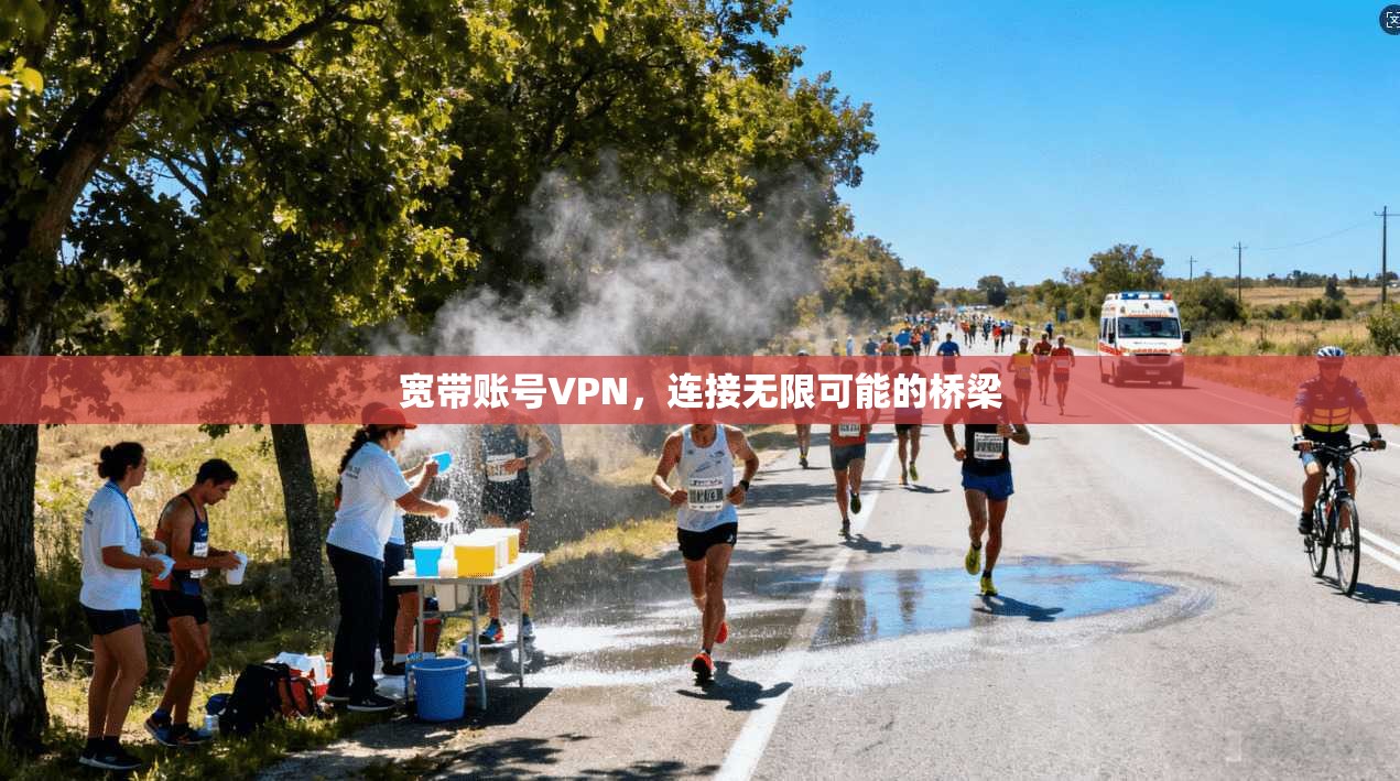 宽带账号VPN,连接无限可能的桥梁 第1张 宽带账号VPN,连接无限可能的桥梁 第1张