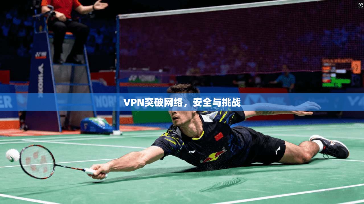 VPN突破网络，安全与挑战  第1张