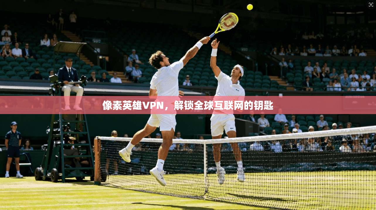 像素英雄VPN，解锁全球互联网的钥匙  第1张