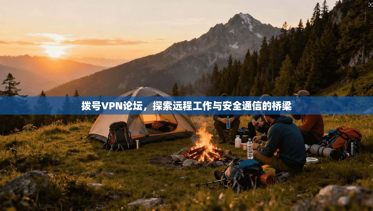 拨号VPN论坛，探索远程工作与安全通信的桥梁  第1张