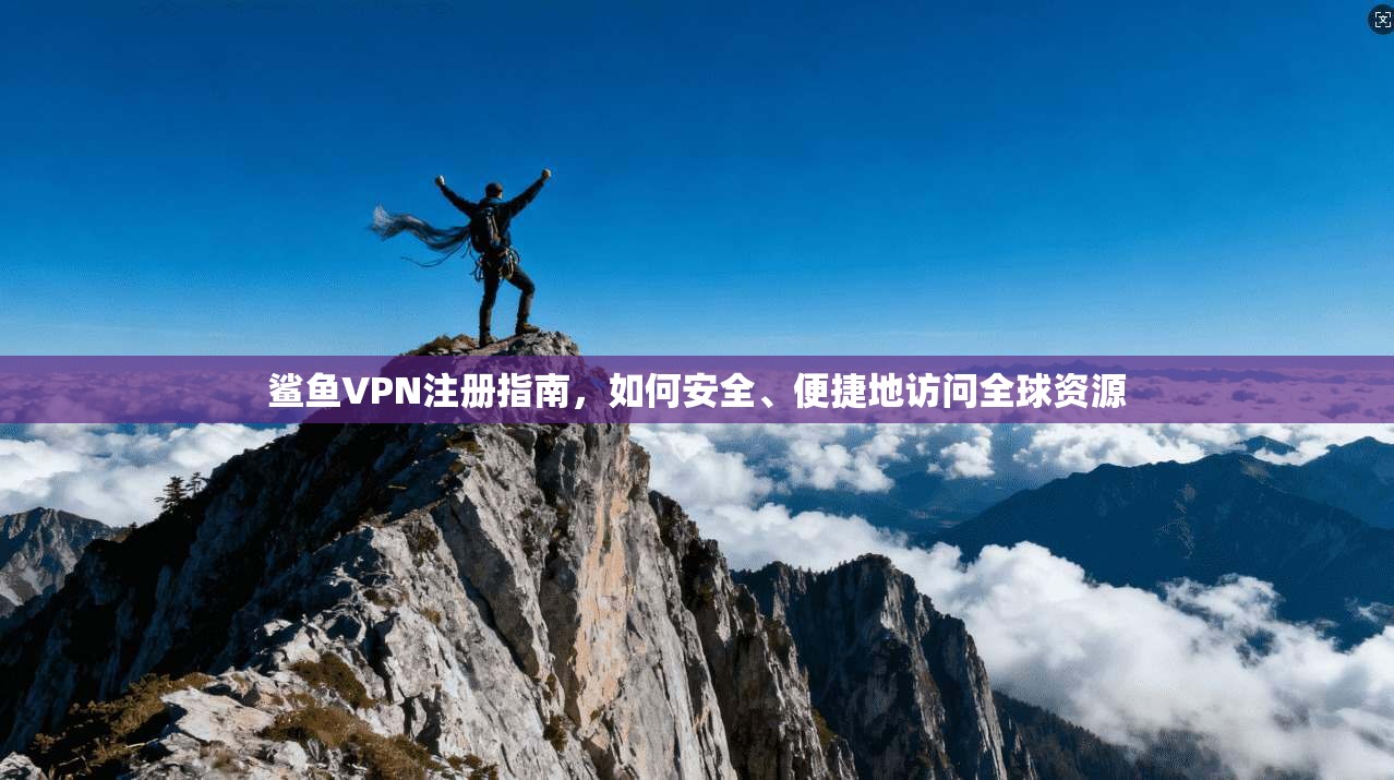 鲨鱼VPN注册指南，如何安全、便捷地访问全球资源  第1张