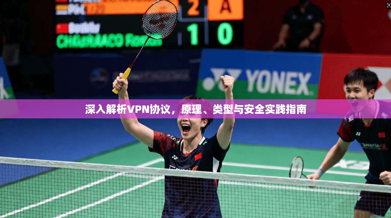 深入解析VPN协议，原理、类型与安全实践指南