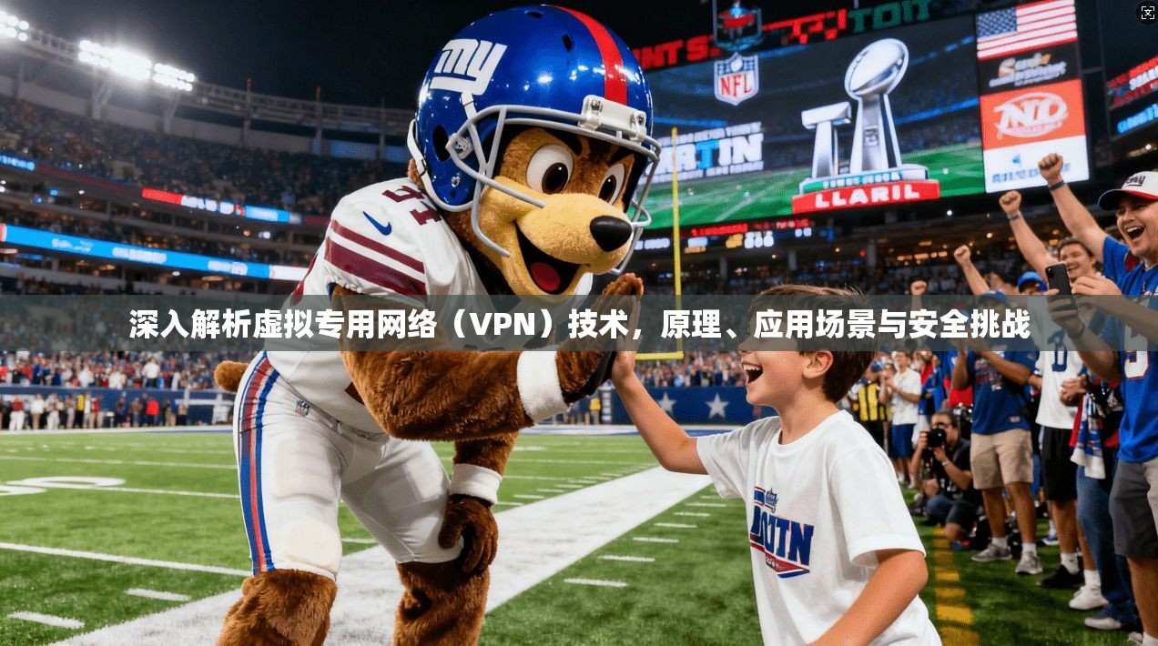 深入解析虚拟专用网络（VPN）技术，原理、应用场景与安全挑战