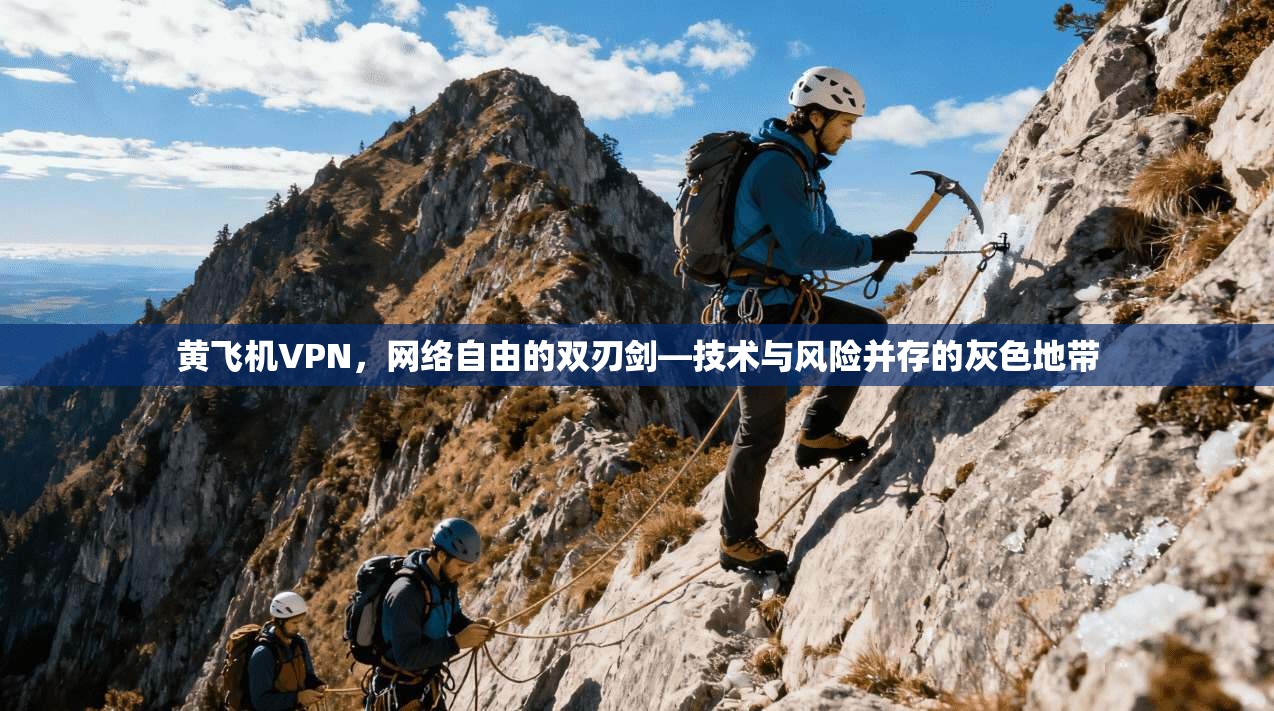 黄飞机VPN，网络自由的双刃剑—技术与风险并存的灰色地带