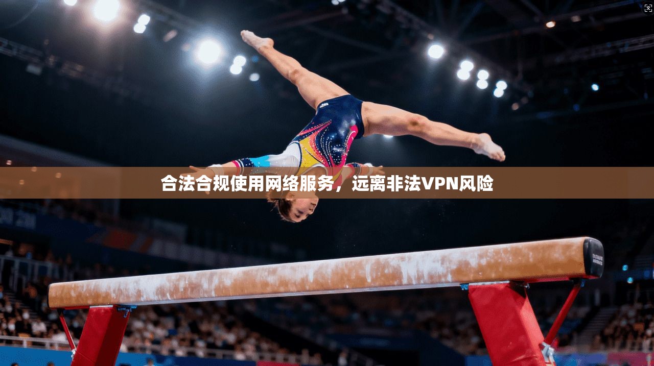 合法合规使用网络服务，远离非法VPN风险