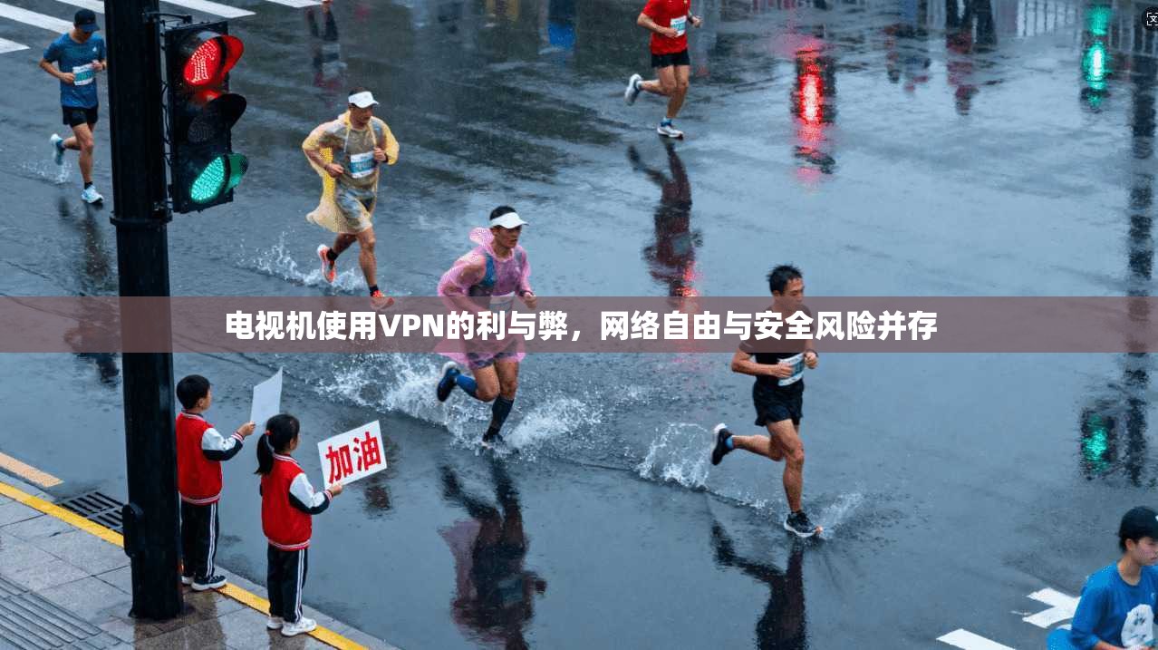 电视机使用VPN的利与弊，网络自由与安全风险并存