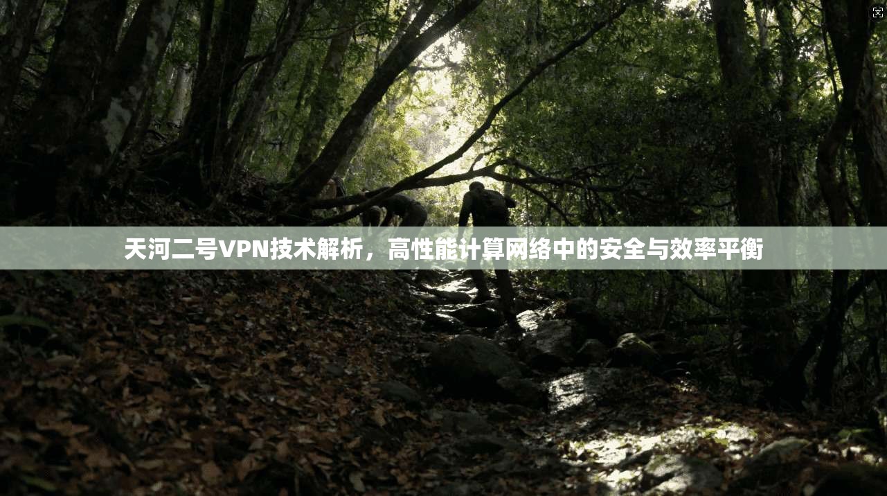 天河二号VPN技术解析，高性能计算网络中的安全与效率平衡