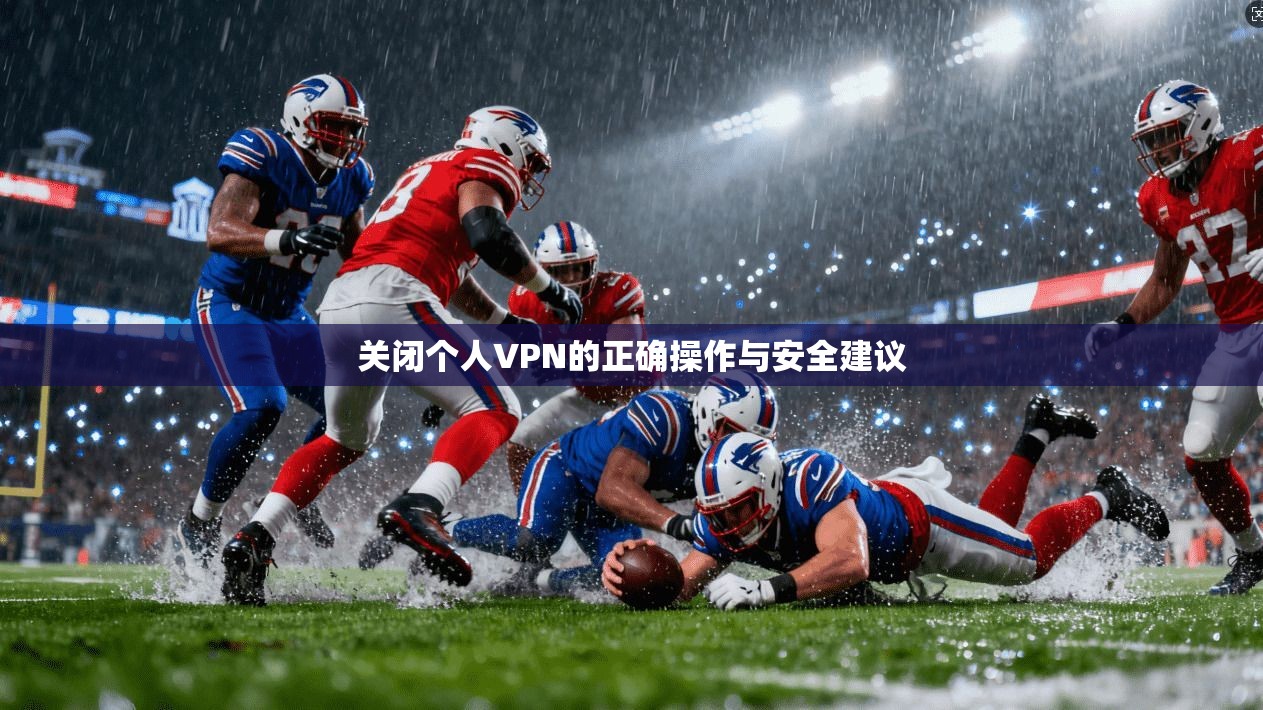 关闭个人VPN的正确操作与安全建议