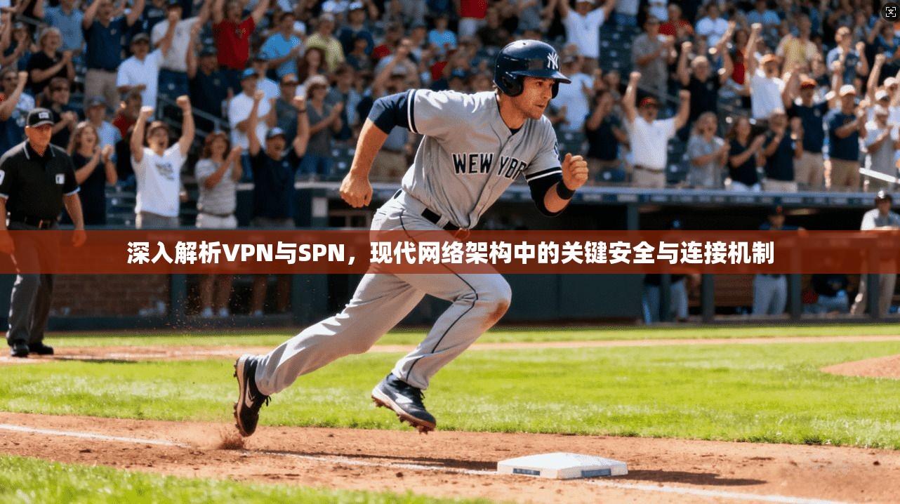 深入解析VPN与SPN，现代网络架构中的关键安全与连接机制