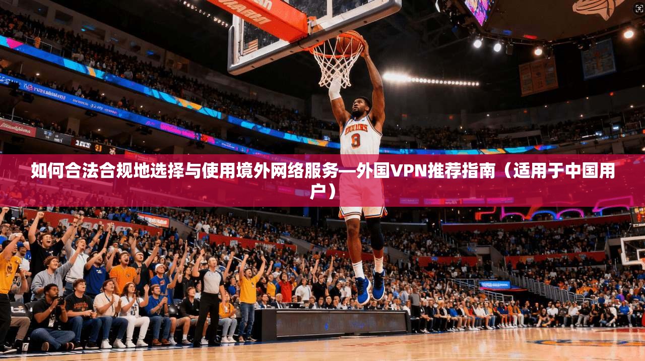 如何合法合规地选择与使用境外网络服务—外国VPN推荐指南（适用于中国用户）