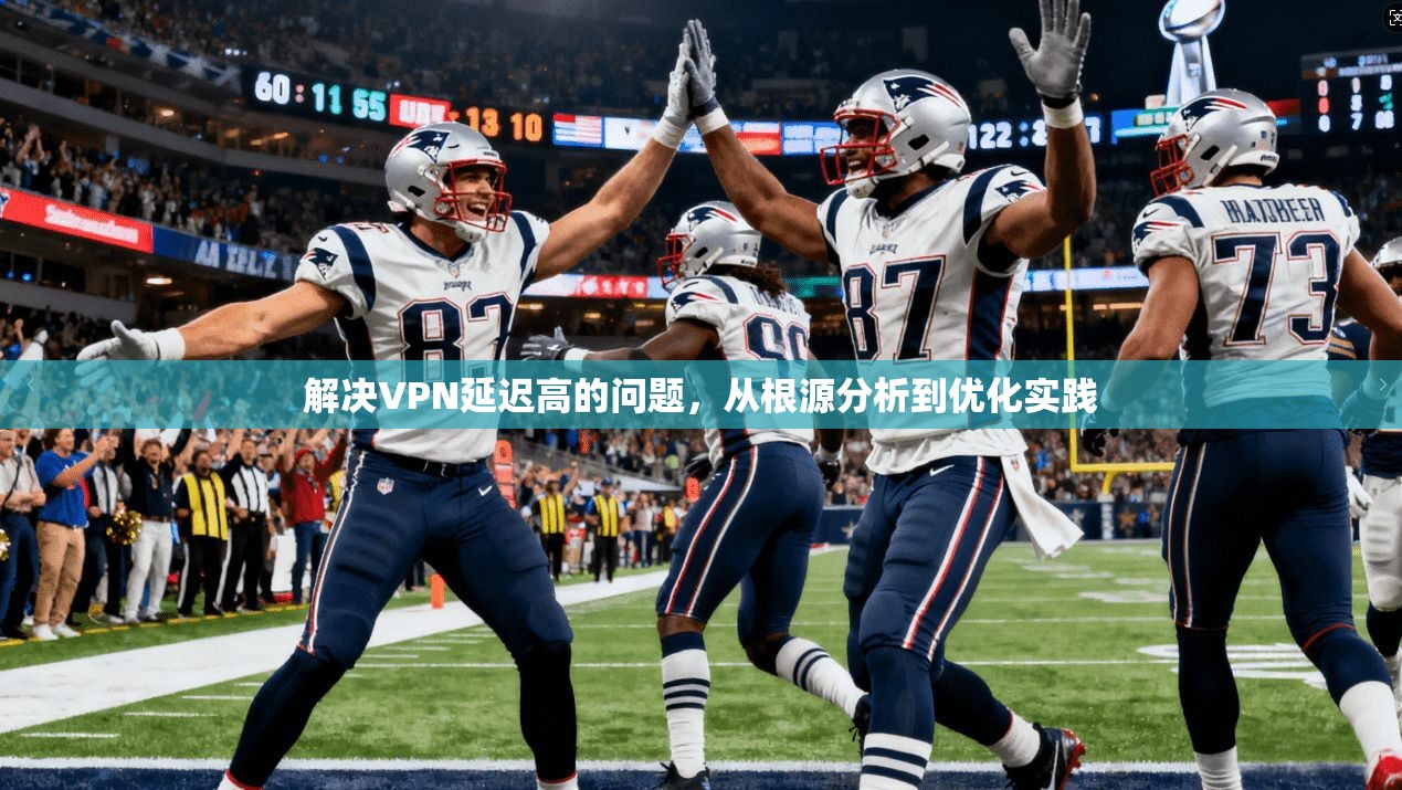 解决VPN延迟高的问题，从根源分析到优化实践