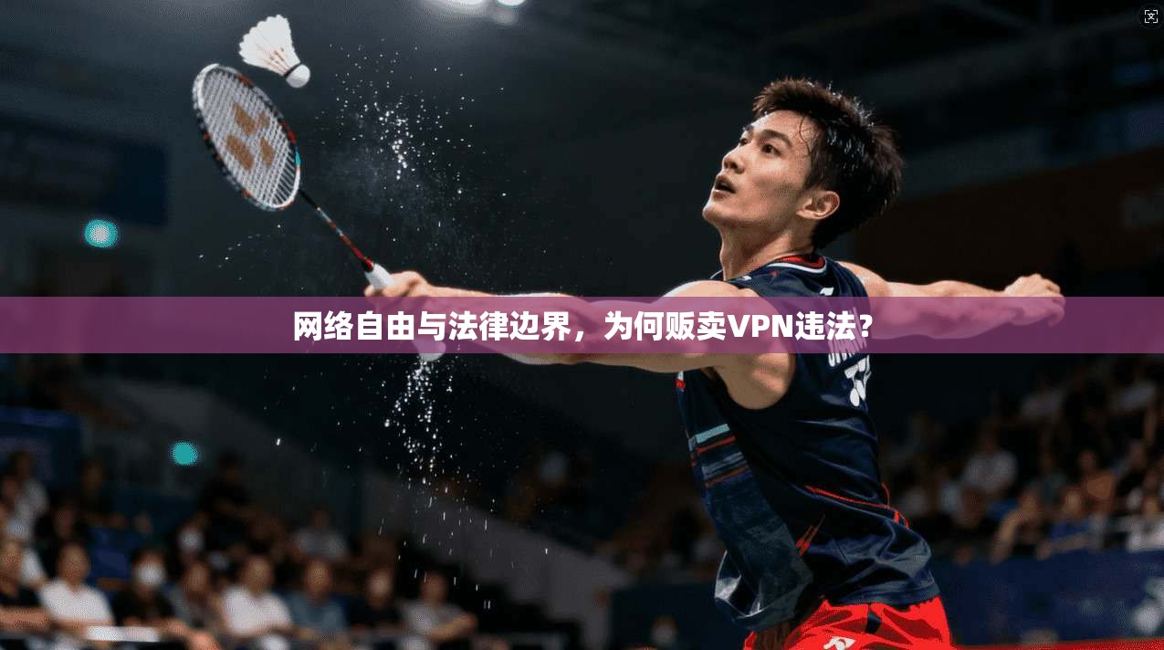 网络自由与法律边界，为何贩卖VPN违法？