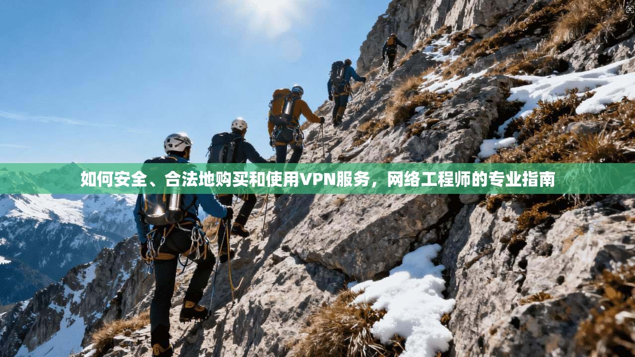 如何安全、合法地购买和使用VPN服务，网络工程师的专业指南