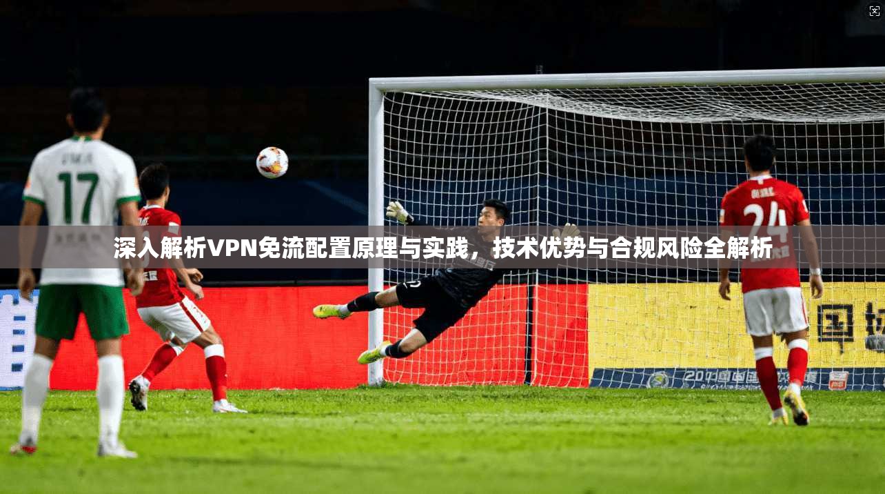 深入解析VPN免流配置原理与实践，技术优势与合规风险全解析