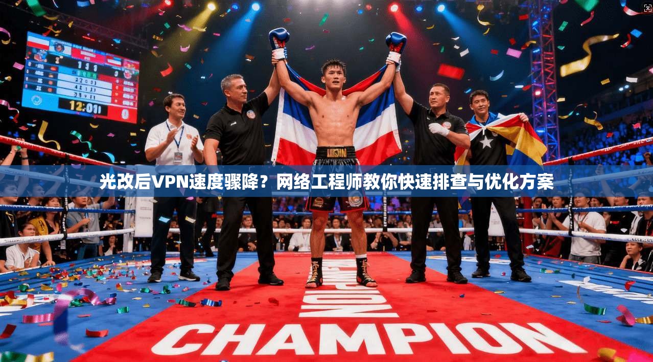 光改后VPN速度骤降？网络工程师教你快速排查与优化方案