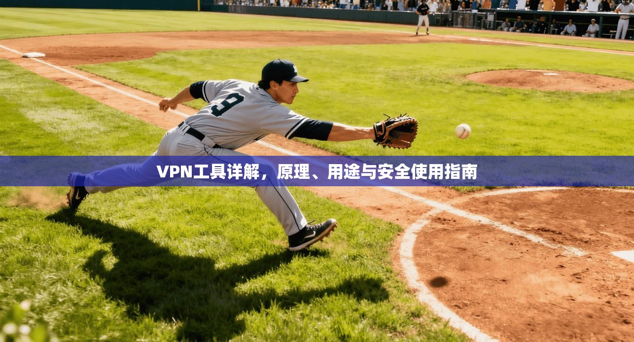 VPN工具详解，原理、用途与安全使用指南