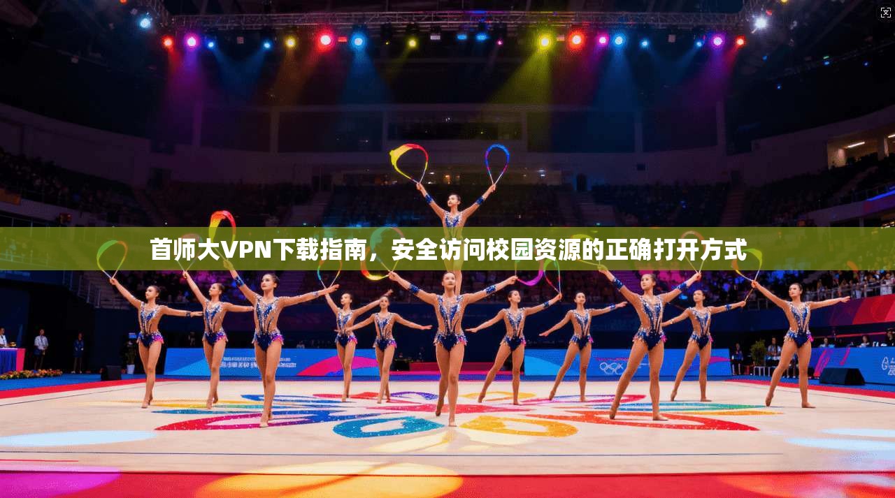 首师大VPN下载指南，安全访问校园资源的正确打开方式