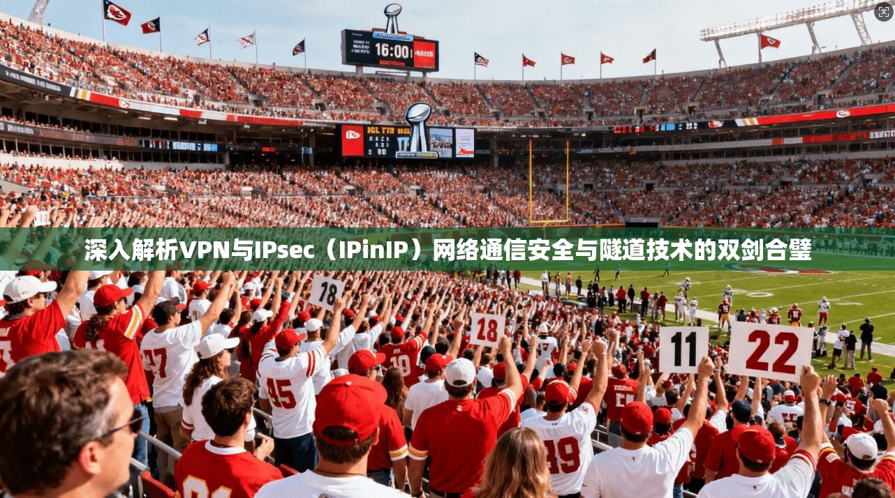 深入解析VPN与IPsec（IPinIP）网络通信安全与隧道技术的双剑合璧