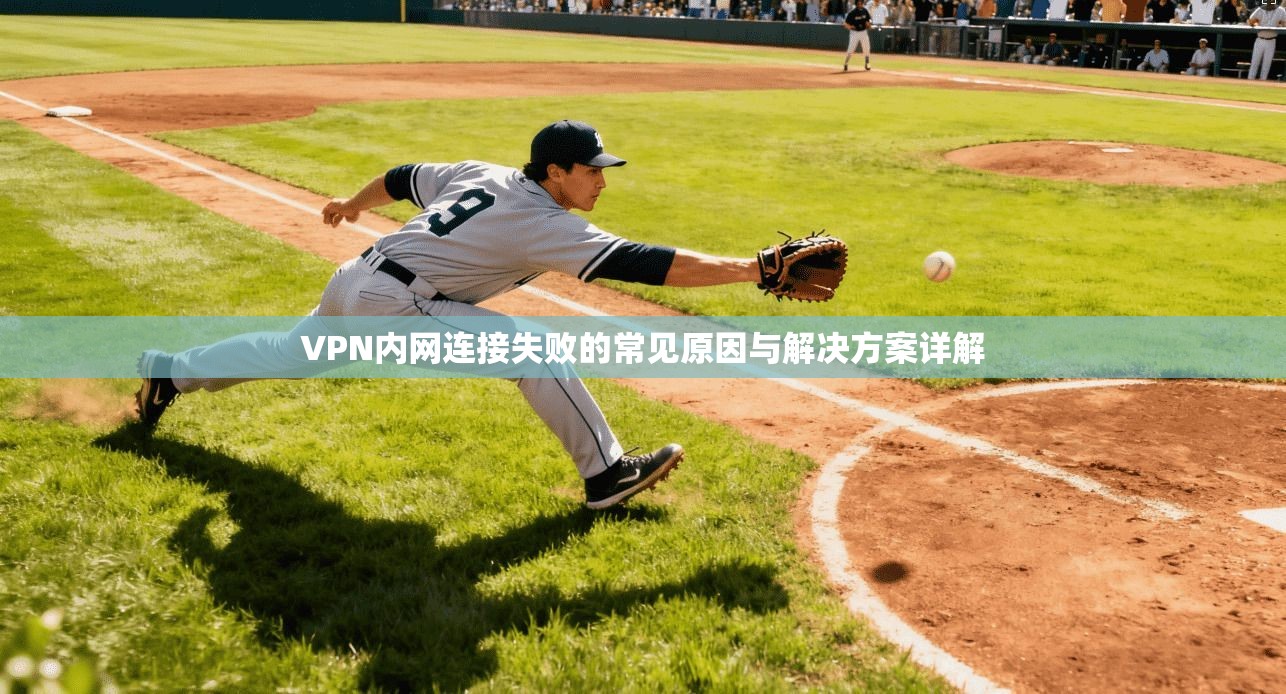 VPN内网连接失败的常见原因与解决方案详解