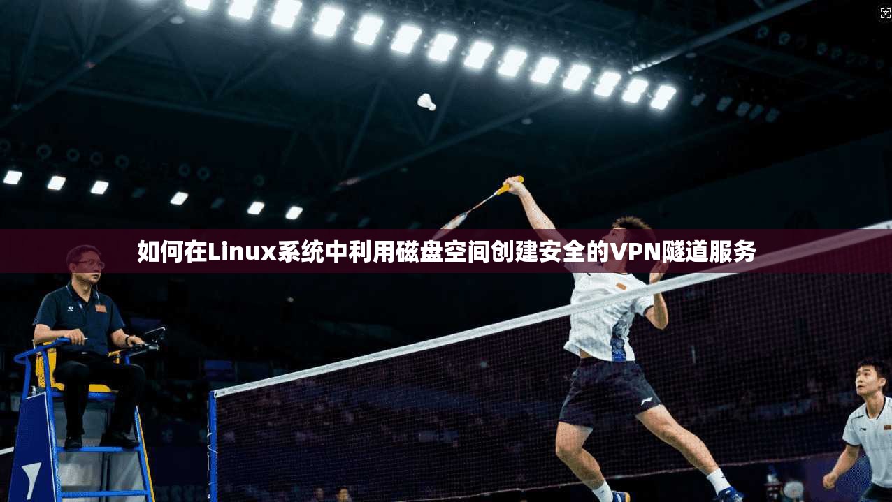 如何在Linux系统中利用磁盘空间创建安全的VPN隧道服务