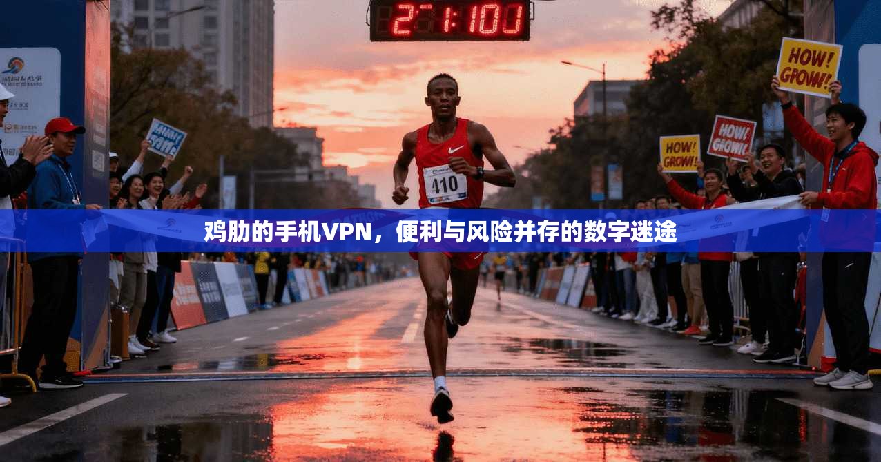 鸡肋的手机VPN，便利与风险并存的数字迷途