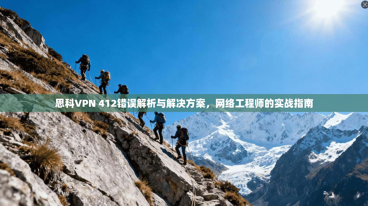 思科VPN 412错误解析与解决方案，网络工程师的实战指南