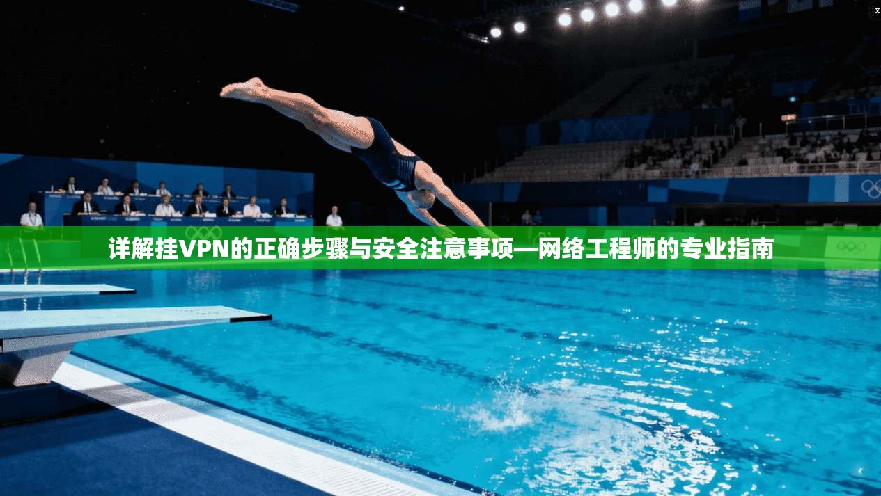 详解挂VPN的正确步骤与安全注意事项—网络工程师的专业指南