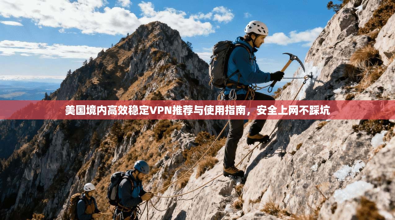 美国境内高效稳定VPN推荐与使用指南，安全上网不踩坑