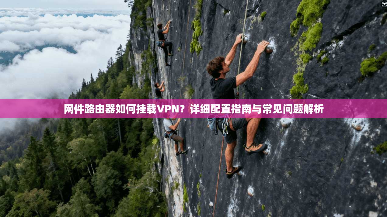 网件路由器如何挂载VPN？详细配置指南与常见问题解析