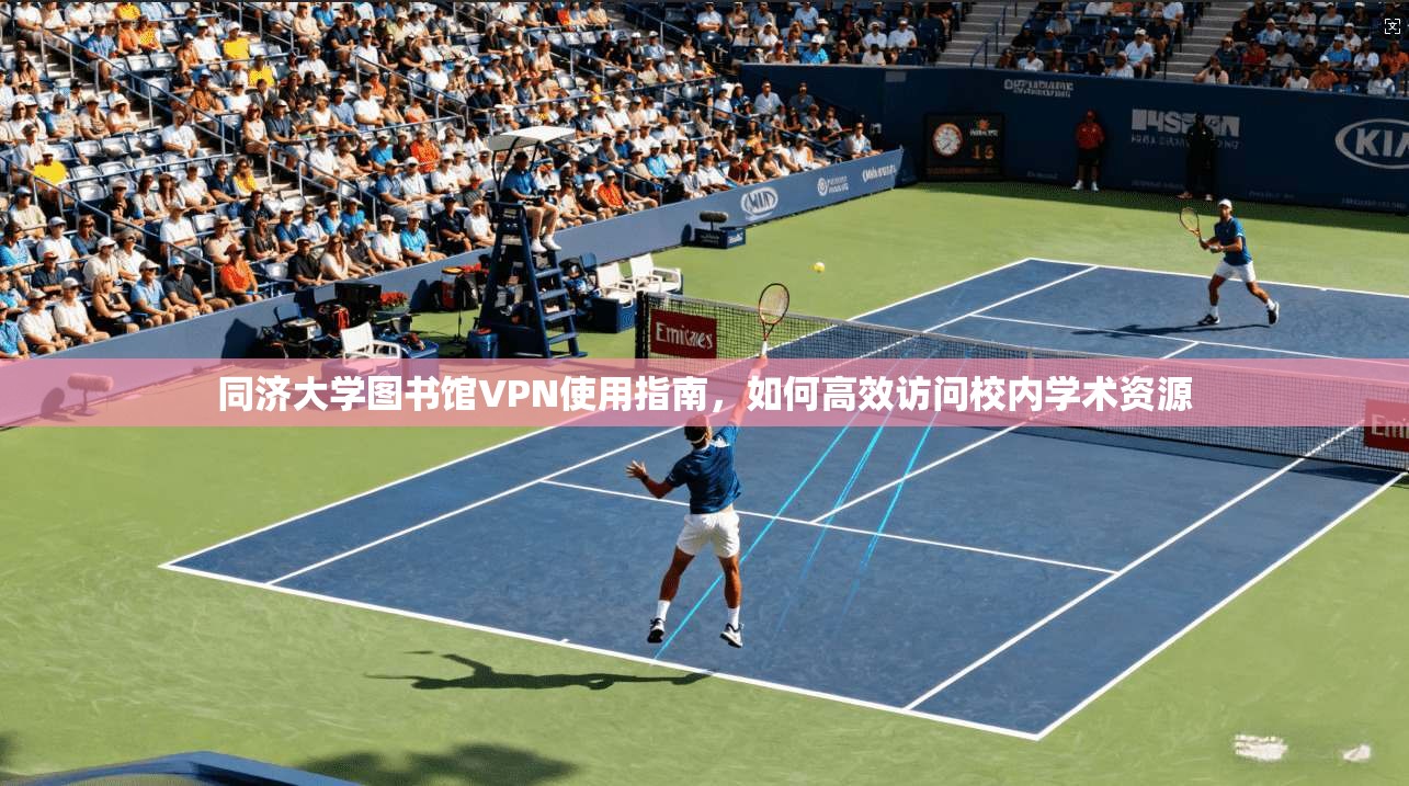 同济大学图书馆VPN使用指南，如何高效访问校内学术资源