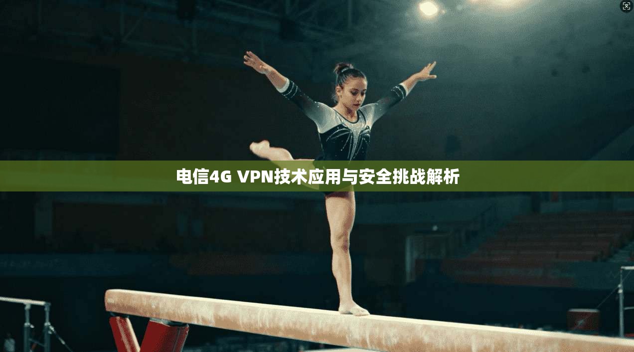 电信4G VPN技术应用与安全挑战解析