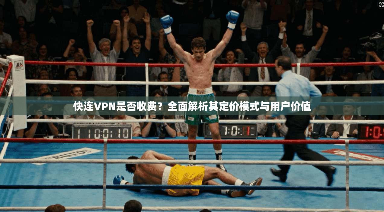 快连VPN是否收费？全面解析其定价模式与用户价值