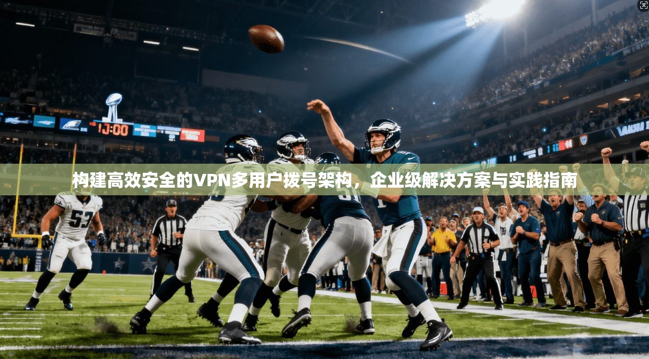 构建高效安全的VPN多用户拨号架构，企业级解决方案与实践指南