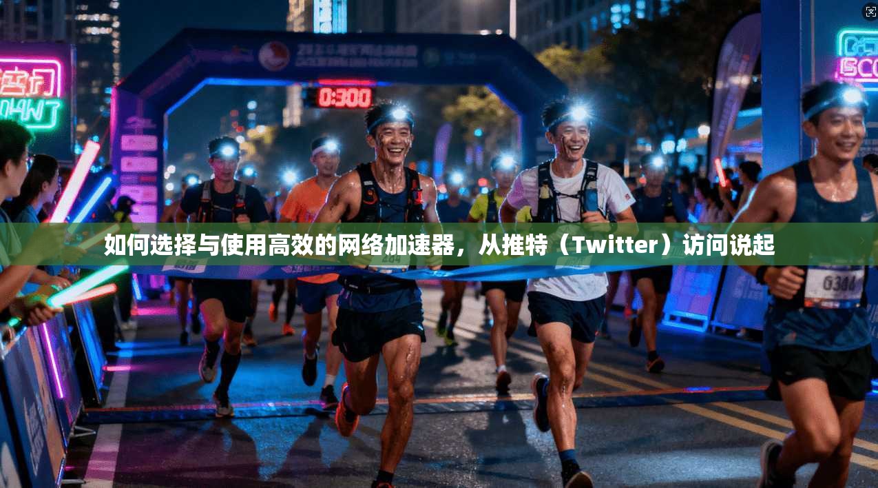 如何选择与使用高效的网络加速器，从推特（Twitter）访问说起