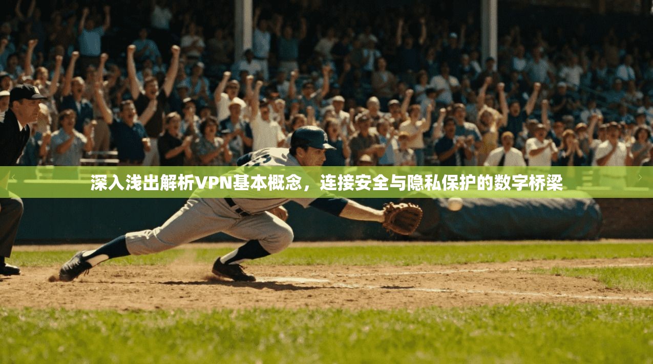 深入浅出解析VPN基本概念，连接安全与隐私保护的数字桥梁