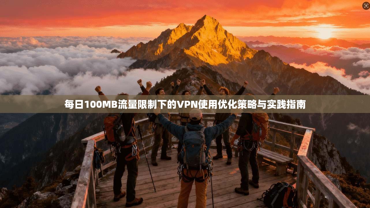 每日100MB流量限制下的VPN使用优化策略与实践指南