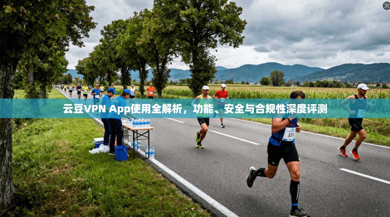 云豆VPN App使用全解析，功能、安全与合规性深度评测