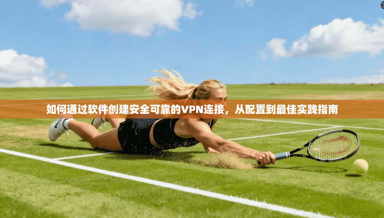 如何通过软件创建安全可靠的VPN连接，从配置到最佳实践指南