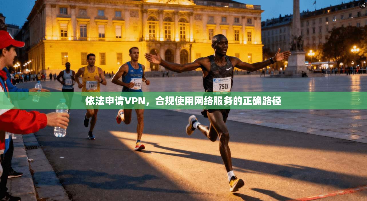 依法申请VPN，合规使用网络服务的正确路径