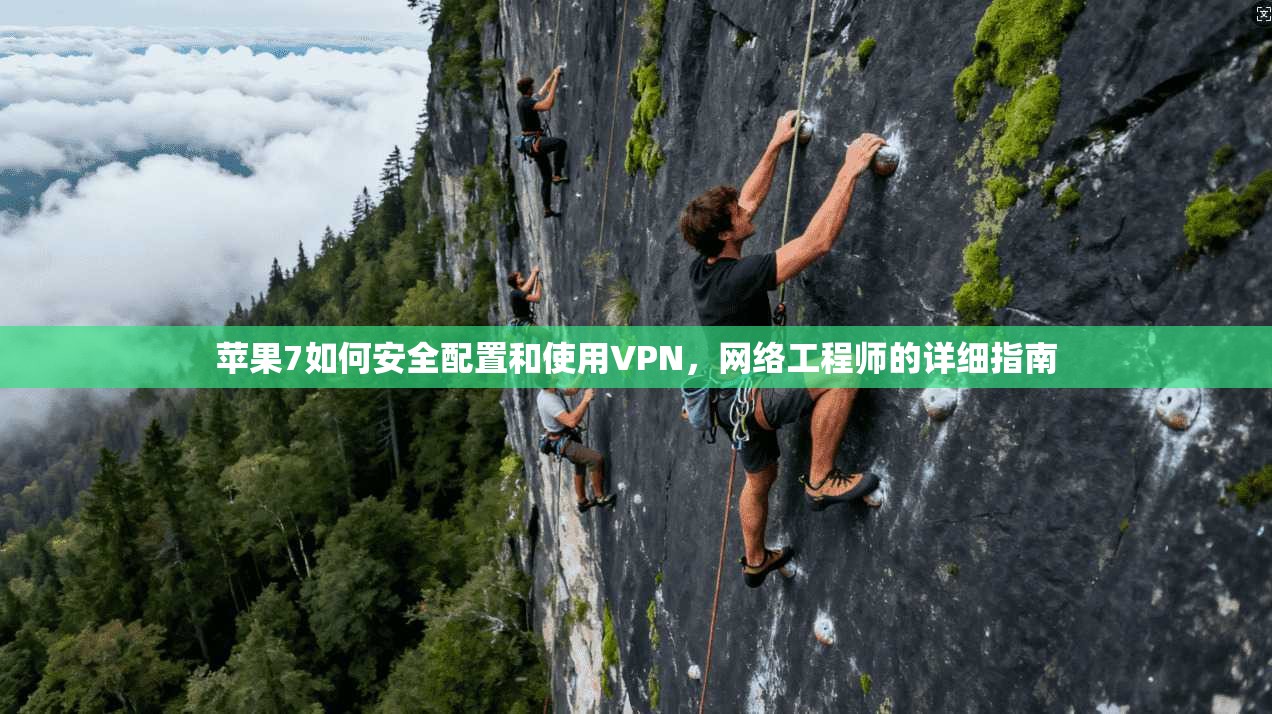 苹果7如何安全配置和使用VPN，网络工程师的详细指南