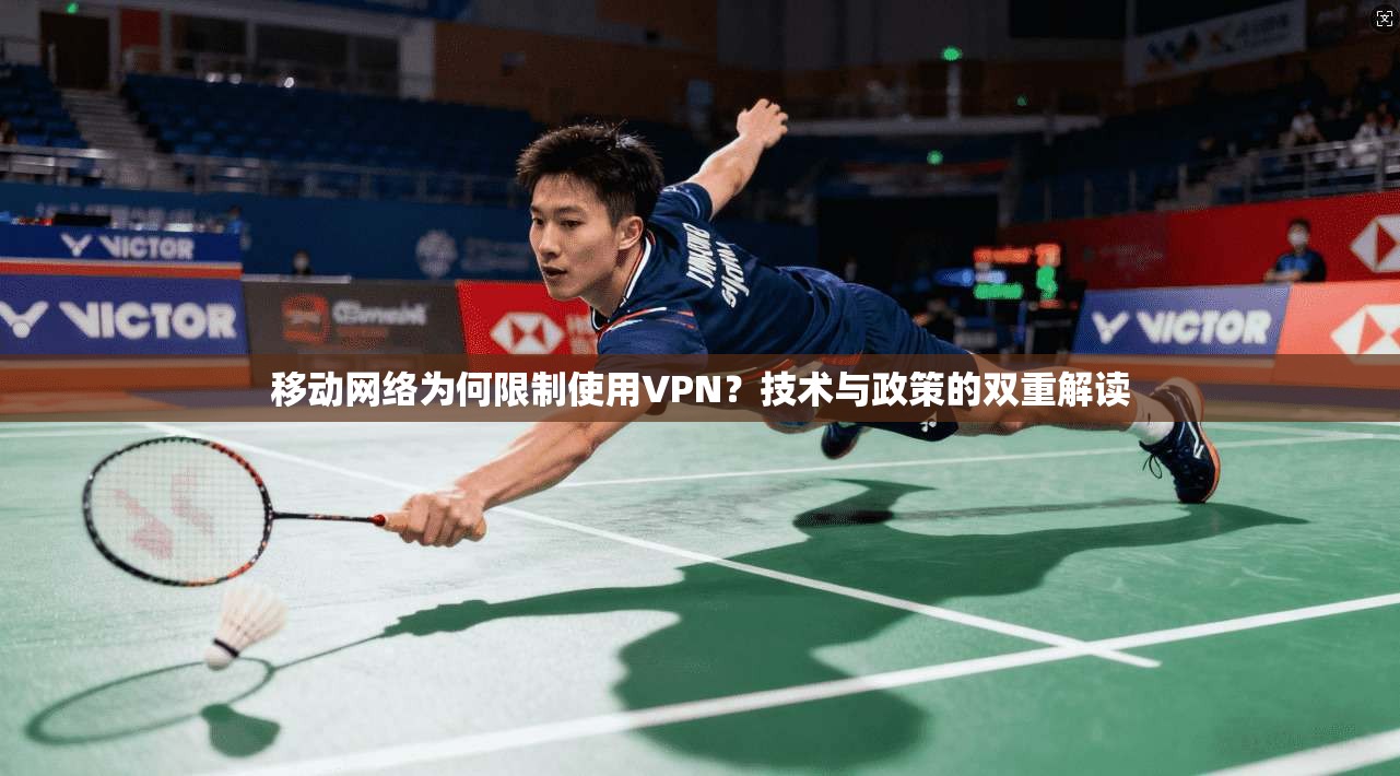 移动网络为何限制使用VPN？技术与政策的双重解读