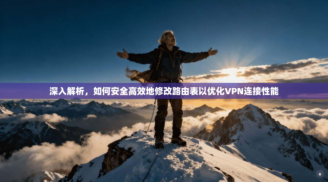 深入解析，如何安全高效地修改路由表以优化VPN连接性能