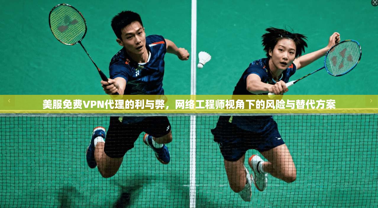 美服免费VPN代理的利与弊，网络工程师视角下的风险与替代方案